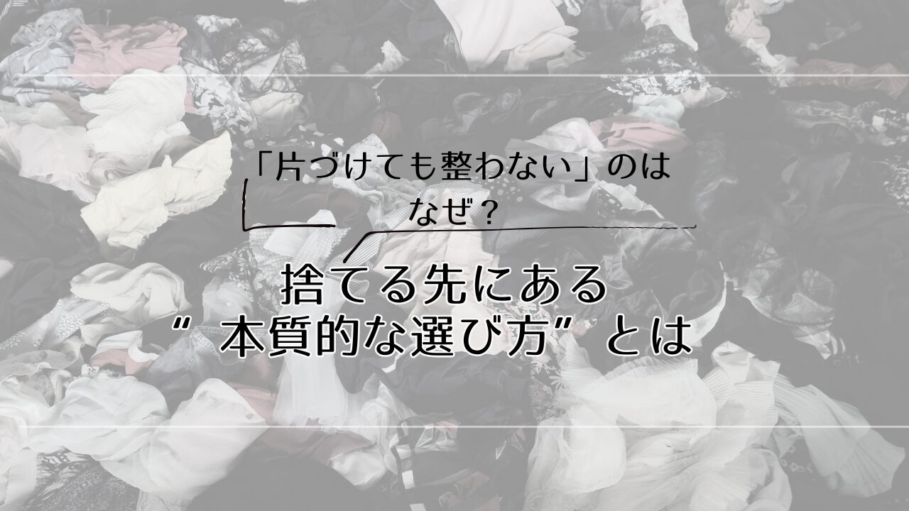 「片づけても整わない」のは、なぜ? 捨てる先にある“本質的な選び方”とは