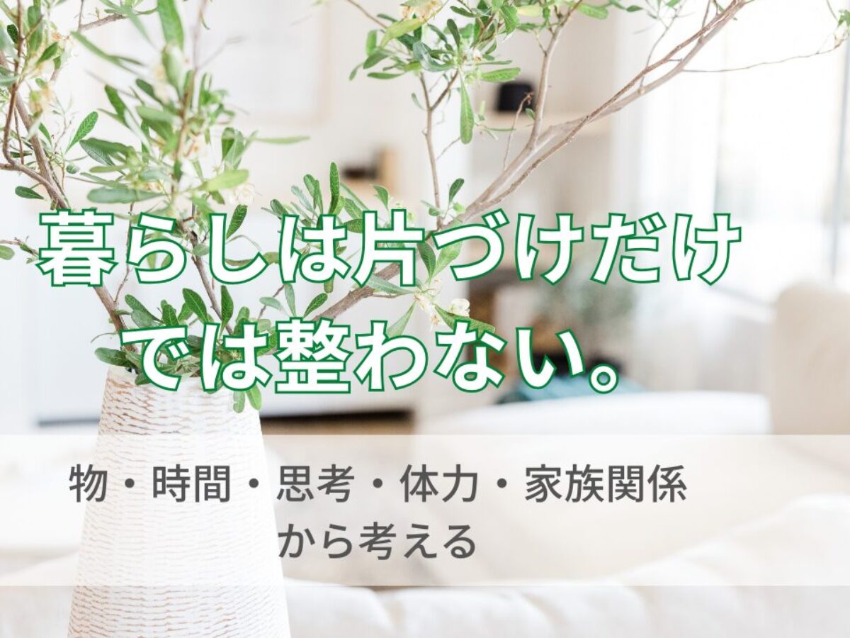 暮らしは片づけだけでは整わない理由｜物・時間・思考・体力・家族関係